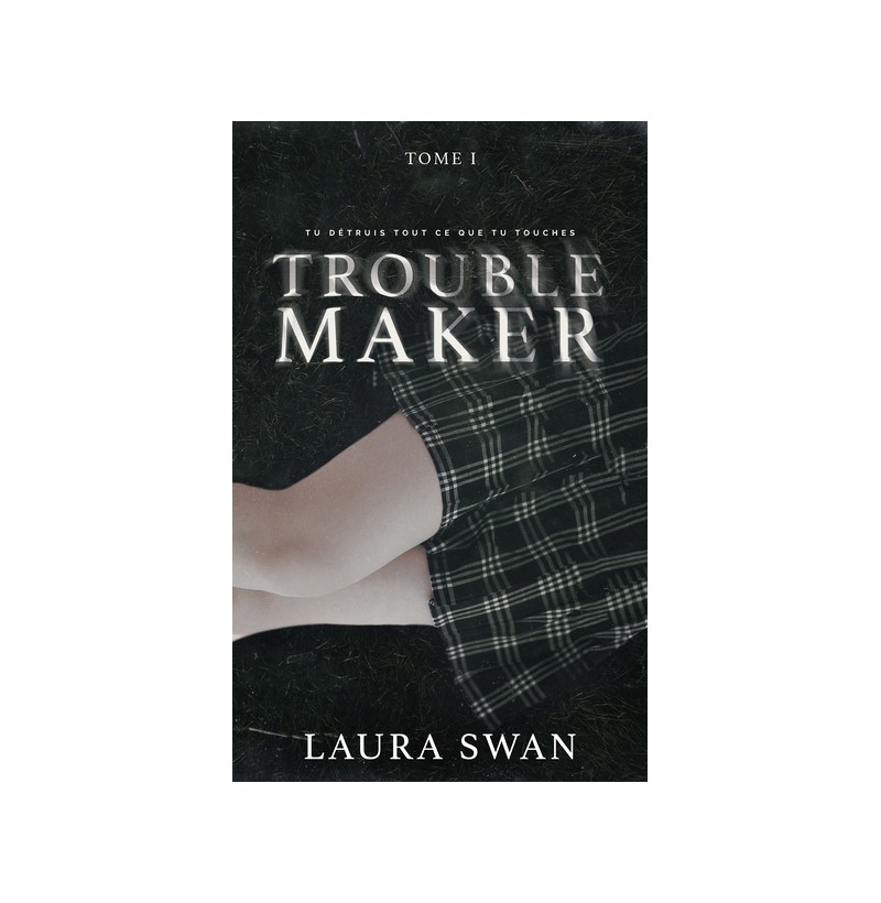 Trouble Maker - Tome 1 - Laura Swan